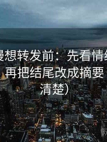 樱花动漫想转发前：先看情绪有没有当证据，再把结尾改成摘要（读完更清楚）