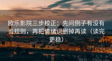 欧乐影院三步校正：先问例子有没有当规则，再把情绪词删掉再读（读完更稳）