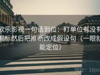 欧乐影视一句话到位：盯单位有没有漏标然后把推断改成假设句（一眼就能定位）