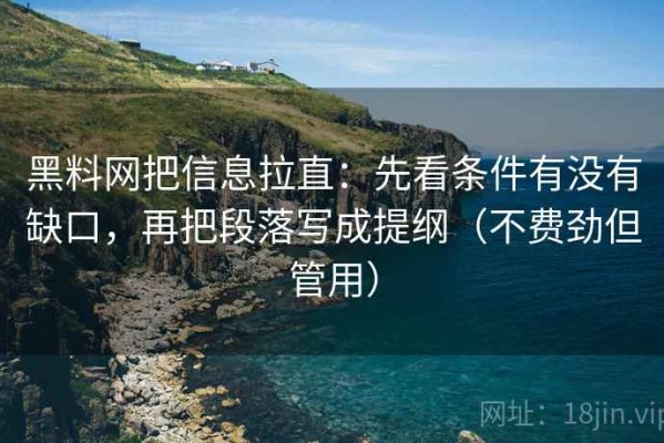 黑料网把信息拉直：先看条件有没有缺口，再把段落写成提纲（不费劲但管用）