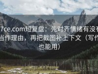 17ce.com短复盘：先对齐情绪有没有当作理由，再把截图补上下文（写作也能用）