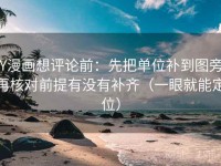 YY漫画想评论前：先把单位补到图旁，再核对前提有没有补齐（一眼就能定位）