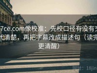 17ce.com像校准：先校口径有没有交代清楚，再把字幕改成描述句（读完更清醒）