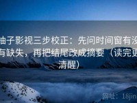柚子影视三步校正：先问时间窗有没有缺失，再把结尾改成摘要（读完更清醒）