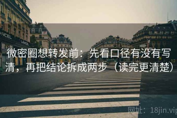 微密圈想转发前：先看口径有没有写清，再把结论拆成两步（读完更清楚）
