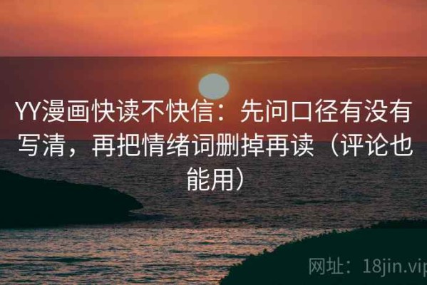 YY漫画快读不快信：先问口径有没有写清，再把情绪词删掉再读（评论也能用）