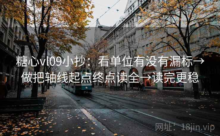 糖心vl09小抄：看单位有没有漏标→做把轴线起点终点读全→读完更稳