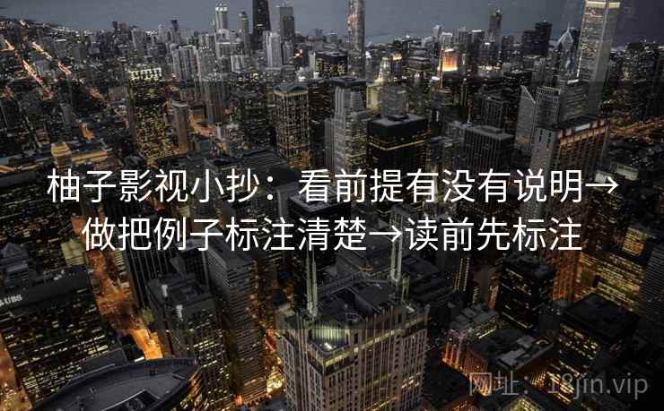 柚子影视小抄：看前提有没有说明→做把例子标注清楚→读前先标注